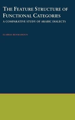 The Feature Structure of Functional Categories: A Comparative Study of Arabic Dialects - Elabbas Benmamoun - cover