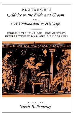 Plutarch's Advice to the Bride and Groom and A Consolation to His Wife: English Translations, Commentary, Interpretive Essays, and Bibliography - Plutarch - cover