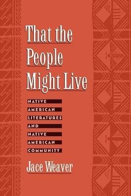 That the People Might Live: Native American Literatures and Native American Community - Weaver - cover