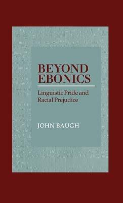 Beyond Ebonics: Linguistic Pride and Racial Prejudice - John Baugh - cover