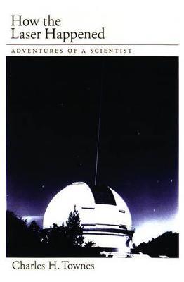 How the Laser Happened: Adventures of a Scientist - Charles H. Townes - cover