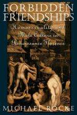 Forbidden Friendships: Homosexuality and Male Culture in Renaissance Florence