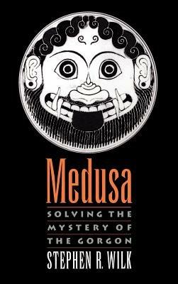 Medusa: Solving the Mystery of the Gorgon - Stephen R. Wilk - cover