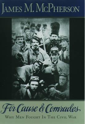 For Cause and Comrades: Why Men Fought in the Civil War - James M. McPherson - cover