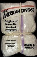 The American Disease: Origins of Narcotic Control - David F. Musto - cover