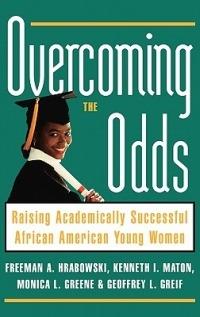 Overcoming the Odds: Raising Academically Successful African American Young Women - Freeman A. Hrabowski,Kenneth I. Maton,Monica Greene - cover