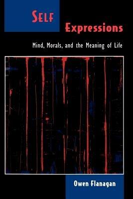Self Expressions: Mind, Morals, and the Meaning of Life - Owen Flanagan - cover
