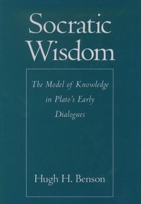 Socratic Wisdom: The Model of Knowledge in Plato's Early Dialogues - Hugh H. Benson - cover