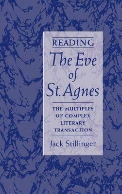 Reading The Eve of St Agnes: The Multiples of Complex Literary Transaction - Jack Stillinger - cover