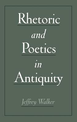 Rhetoric and Poetics in Antiquity - Jeffrey Walker - cover