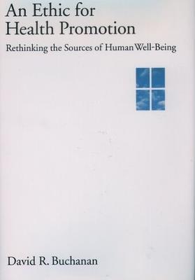An Ethic for Health Promotion: Rethinking the Sources of Human Well-Being - David R. Buchanan - cover