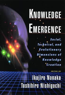 Knowledge Emergence: Social, Technical and Evolutionary Dimensions of Knowledge Creation - Ikujiro Nonaka,Toshihiro Nishiguchi - cover