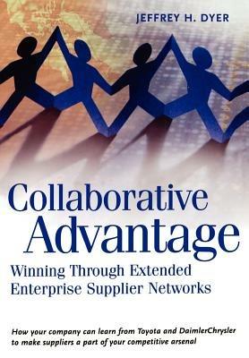 Collaborative Advantage: Winning through Extended Enterprise Supplier Networks - Jeffrey H. Dyer - cover