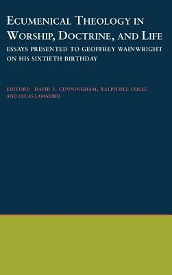 Ecumenical Theology in Worship, Doctrine and Life: Essays Presented to Geoffrey Wainwright on his Sixtieth Birthday - cover