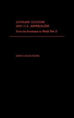 Literary Culture and US Imperialism: From the American Revolution to World War II - John Carlos Rowe - cover