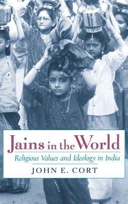 Jains in the World: Religious Values and Ideology in India - John E. Cort - cover