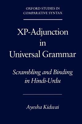 Xp-Adjunction in Universal Grammar: Scrambling and Binding in Hindi-Urdu - Ayesha Kidwai - cover