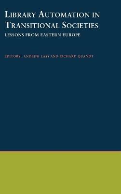 Library Automation in Transitional Societies: Lessons from Eastern Europe - Andrew Lass,Richard Quandt - cover