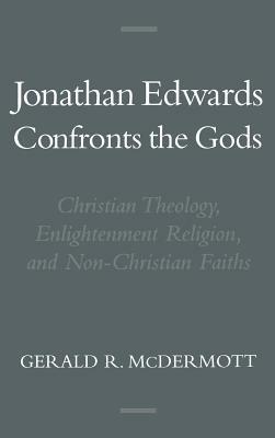 Jonathan Edwards Confronts the Gods: Christian Theology, Enlightenment Religion, and Non-Christian Faiths - Gerald R. McDermott - cover
