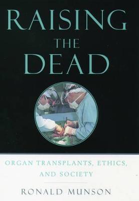 Raising the Dead: Organ transplants, ethics, and society - Ronald Munson - cover