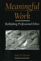 Meaningful Work: Rethinking Professional Ethics - Mike W. Martin - cover