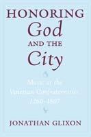 Honoring God and the City: Music at the Venetian Confraternities, 1260-1807 - Jonathan Glixon - cover