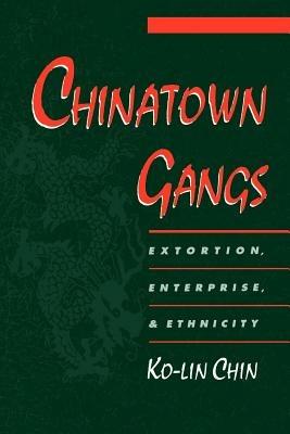Chinatown Gangs: Extortion, Enterprise, and Ethnicity - Ko-lin Chin - cover