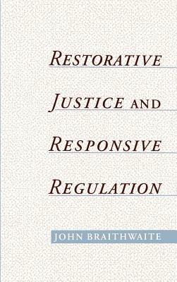 Restorative Justice and Responsive Regulation - John Braithwaite - cover