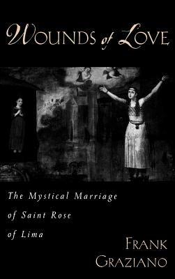Wounds of Love: The Mystical Marriage of Saint Rose of Lima - Frank Graziano - cover
