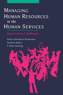 Managing Human Resources in the Human Services: Supervisory Challenges - Felice Davidson Perlmutter,Darlyne Bailey,Ellen Netting - cover