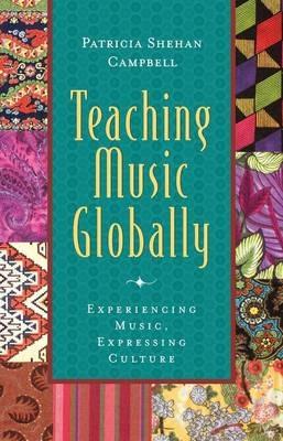 Teaching Music Globally: Experiencing Music, Expressing Culture - Patricia Shehan Campbell - cover