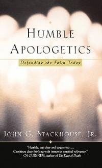 Humble Apologetics: Defending the Faith Today - John G. Stackhouse - cover