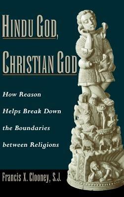 Hindu God, Christian God: How Reason Helps Break Down the Boundaries Between Religions - Francis X. Clooney - cover
