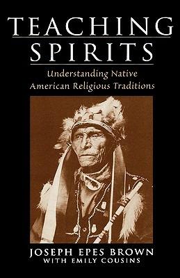 Teaching Spirits: Understanding Native American Religious Traditions - Joseph Epes Brown,Emily Cousins - cover