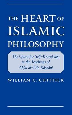 The Heart of Islamic Philosophy: The Quest for Self-Knowledge in the Teachings of Afdal al-Din Kashani - William C. Chittick - cover