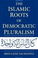 The Islamic Roots of Democratic Pluralism - Abdulaziz Sachedina - cover