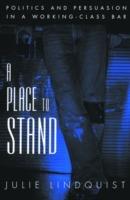 A Place to Stand: Politics and Persuasion in a Working-Class Bar