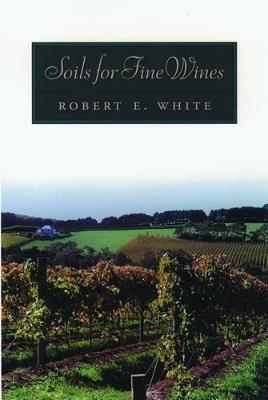Soils for Fine Wines - Robert E. White - cover