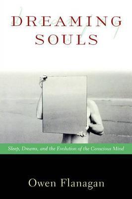 Dreaming Souls: Sleep, Dreams and the Evolution of the Conscious Mind - Flanagan - cover