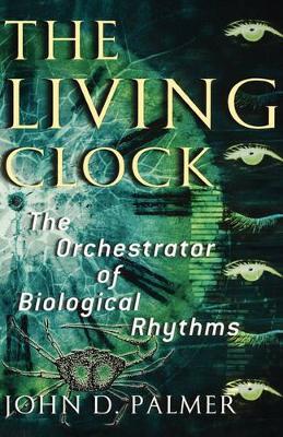 The Living Clock: The Orchestrator of Biological Rhythms - John D. Palmer - cover