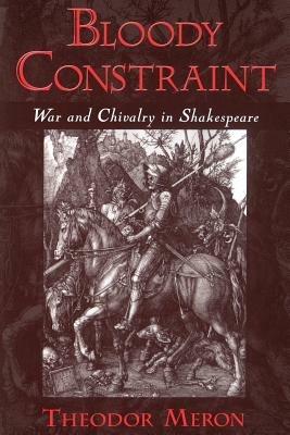 Bloody Constraint: War and Chivalry in Shakespeare - Theodor Meron - cover