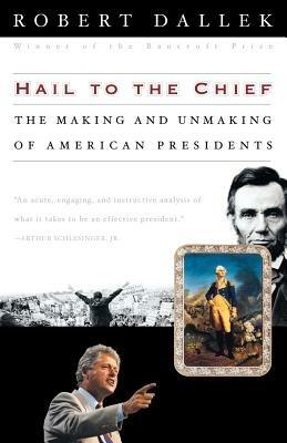 Hail to the Chief: The Making and Unmaking of American Presidents - Robert Dallek - cover