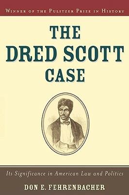 The Dred Scott Case: Its Significance in American Law and Politics - Don E. Fehrenbacher - cover