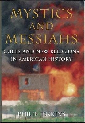Mystics and Messiahs: Cults and New Religions in American History - Philip Jenkins - cover