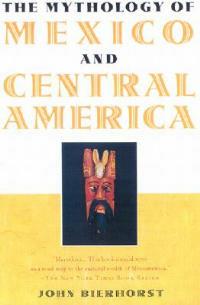 The Mythology of Mexico and Central America - John Bierhorst - cover