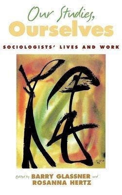 Our Studies, Ourselves: Sociologists' Lives and Work - cover