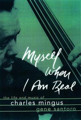Myself When I Am Real: The Life and Music of Charles Mingus - Gene Santoro - cover