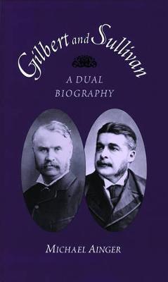 Gilbert and Sullivan: A Dual Biography - Michael Ainger - cover