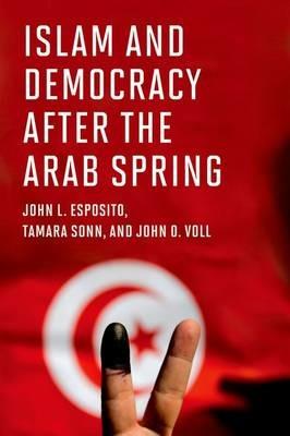 Islam and Democracy after the Arab Spring - John L. Esposito,Tamara Sonn,John O. Voll - cover