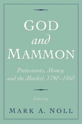God and Mammon: Protestants, Money, and the Market, 1790-1860 - cover
